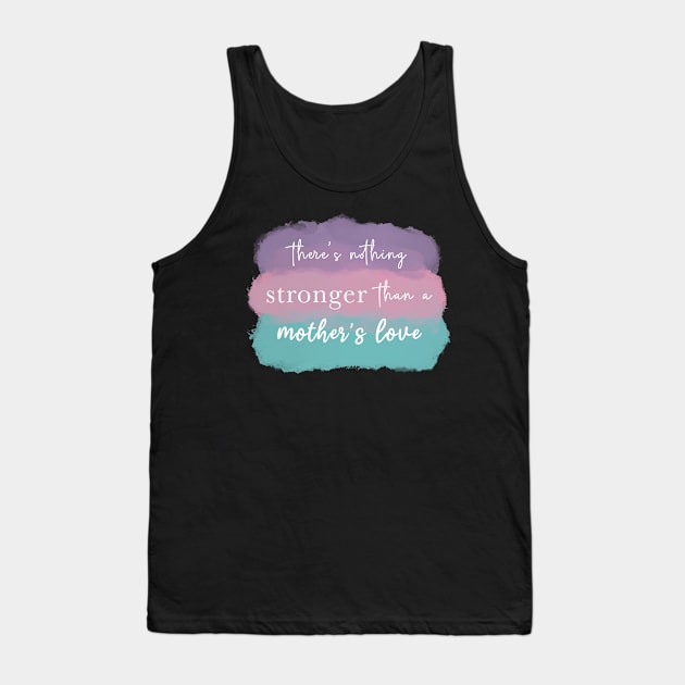 A mother’s love is the strongest love in the world Tank Top by Designs by Twilight